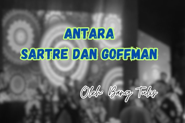 ANTARA SARTRE DAN GOFFMAN