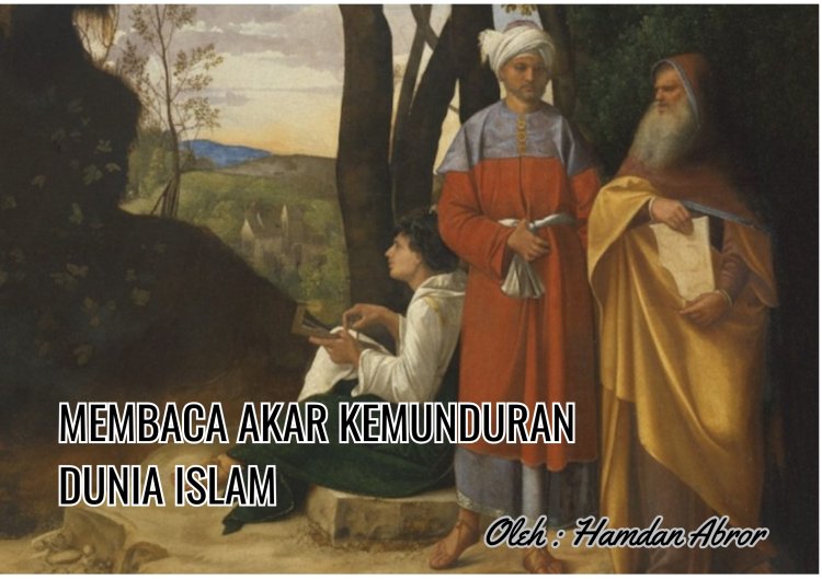 MEMBACA AKAR KEMUNDURAN DUNIA ISLAM